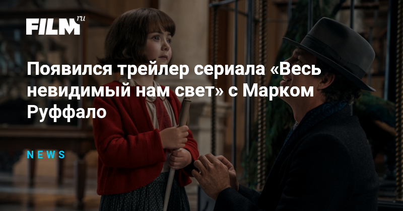 Появился трейлер сериала «Весь невидимый нам свет» с Марком Руффало
