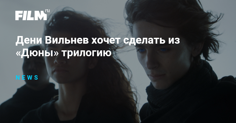 Дени Вильнев хочет сделать из «Дюны» трилогию