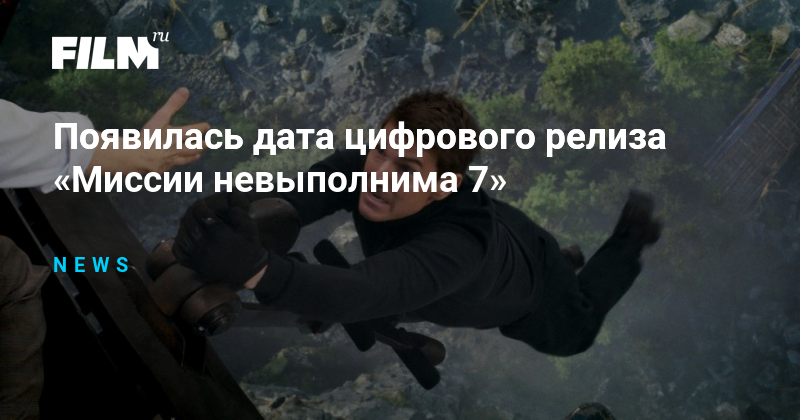 Появилась дата цифрового релиза «Миссии невыполнима 7»