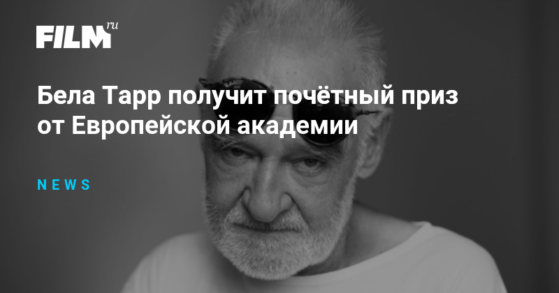 Бела Тарр получит почётный приз от Европейской академии