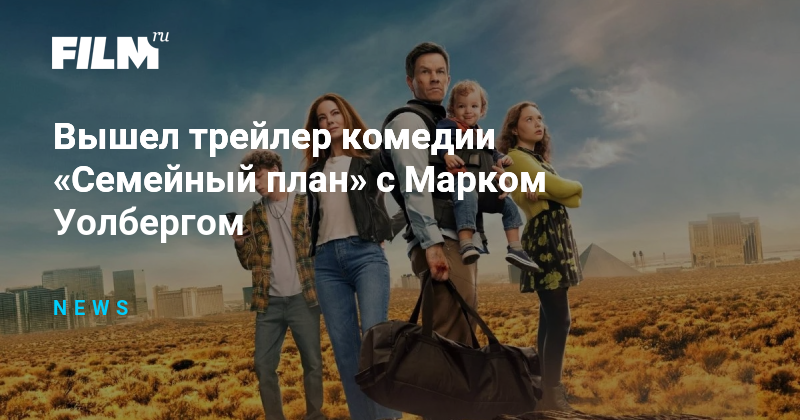 Вышел трейлер комедии «Семейный план» с Марком Уолбергом