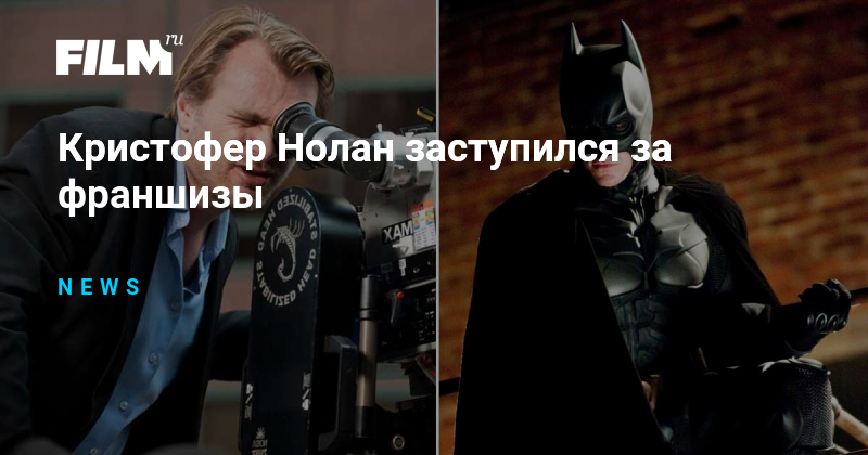 Кристофер Нолан заступился за франшизы