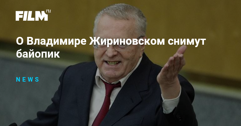 О Владимире Жириновском снимут байопик