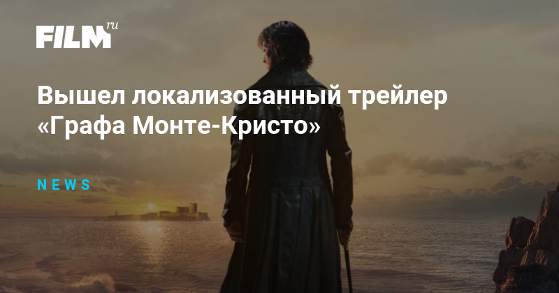Вышел локализованный трейлер «Графа Монте-Кристо»