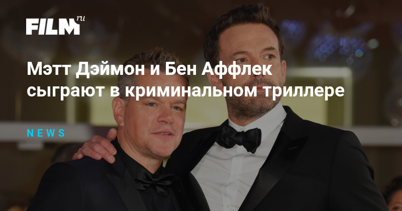 Мэтт Дэймон и Бен Аффлек сыграют в криминальном триллере