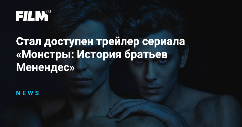 Стал доступен трейлер сериала «Монстры: История братьев Менендес»