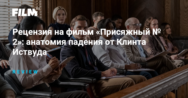 Рецензия на фильм «Присяжный № 2»: анатомия падения от Клинта Иствуда