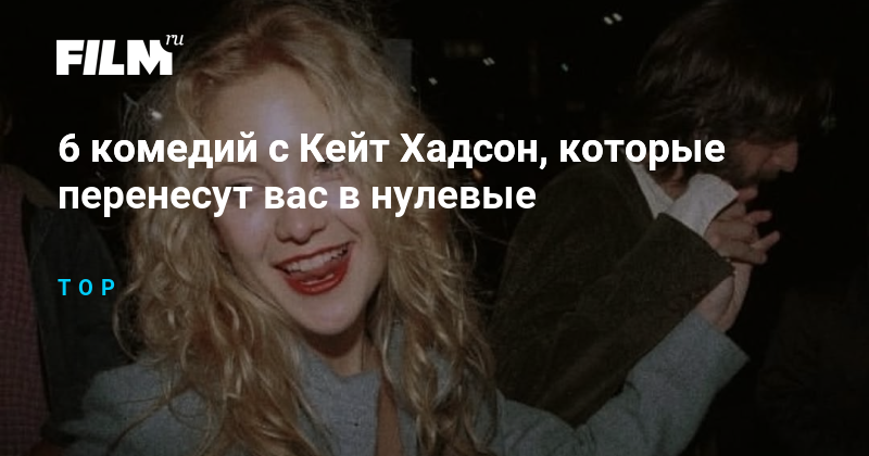 Назад в эпоху бриолин и джинсов: 6 комедий с Кейт Хадсон, которые вы точно полюбите!