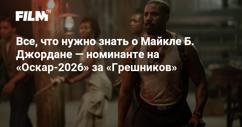 Все, что нужно знать о Майкле Б. Джордане — номинанте на «Оскар-2026» за «Грешников»