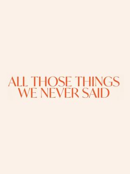 All Those Things We Never Said