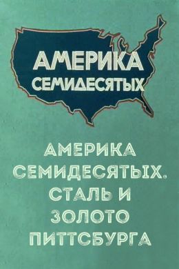 Америка семидесятых. Сталь и золото Питтсбурга