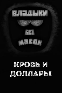 Владыки без масок. Кровь и доллары