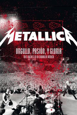 Metallica: Orgullo pasion y gloria. Tres noches en la ciudad de Mexico.